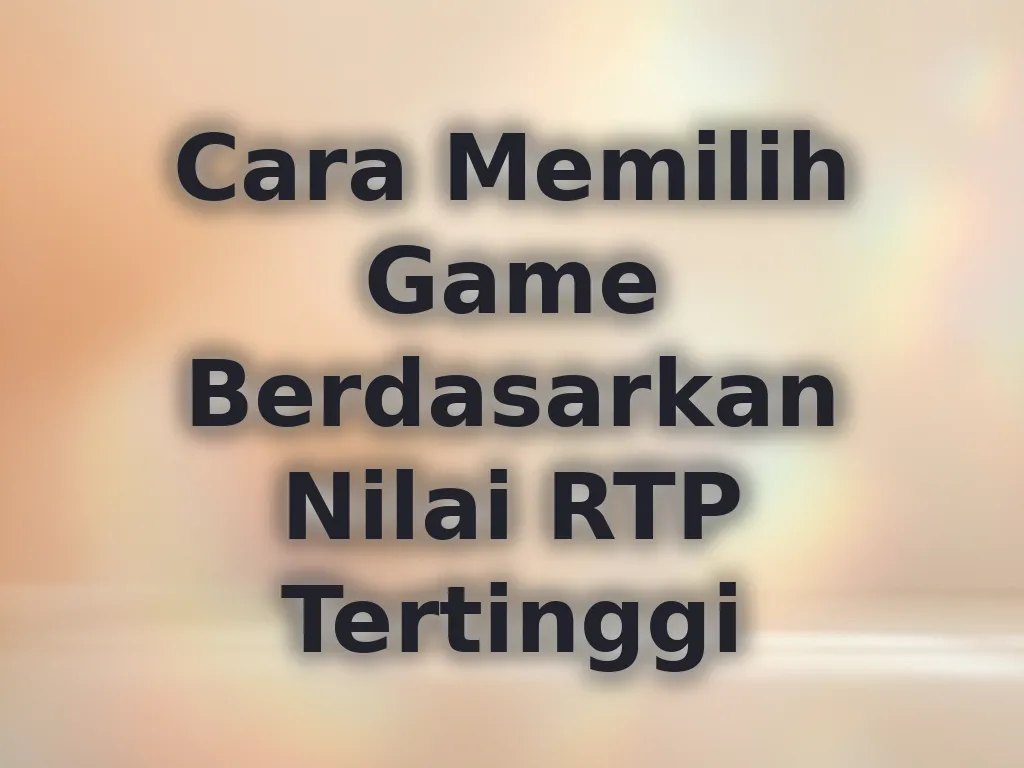 Cara Memilih Game Berdasarkan Nilai RTP Tertinggi